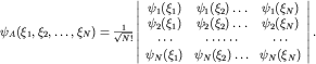 $psi_A(xi_1,xi_2,ldots,xi_N)=frac{1}{sqrt{N!}}left| begin{array}{ccc} psi_1(xi_1) & psi_1(xi_2)ldots & psi_1(xi_N) psi_2(xi_1) & psi_2(xi_2)ldots & psi_2(xi_N) cdots & cdots cdots & cdots psi_N(xi_1) & psi_N(xi_2)ldots & psi_N(xi_N) end{array} right|.$
