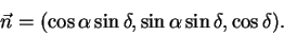 \begin{displaymath}
\vec n=(\cos \alpha \sin \delta, \sin \alpha \sin \delta, \cos \delta).
\end{displaymath}