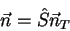 \begin{displaymath}
\vec n= \hat S \vec n_T
\end{displaymath}