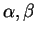 $\alpha, \beta$