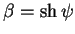 $\displaystyle \beta =\sh \psi$