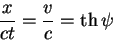 \begin{displaymath}
{\displaystyle x\over\displaystyle ct}={\displaystyle v\over\displaystyle c}=\th \psi
\end{displaymath}