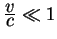 ${\displaystyle v\over\displaystyle c} \ll 1$
