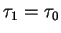 $\tau_1=\tau_0$
