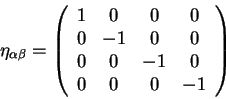 begin{displaymath}
eta_{alpha beta}=
left(
begin{array}{cccc}
1& 0& 0& 0 ...
...1& 0& 0
0& 0& -1& 0
0& 0& 0& -1
end{array}right)
end{displaymath}