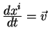 ${\displaystyle d x^i\over\displaystyle d t}=\vec v$