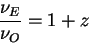 \begin{displaymath}
{\displaystyle\nu_E\over\displaystyle\nu_O} = 1 +z
\end{displaymath}