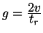 $g={\displaystyle 2v\over\displaystyle t_r}$