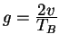 $g={\displaystyle 2v\over\displaystyle T_B}$