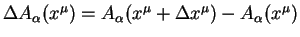 $\Delta A_{\alpha}
(x^{\mu})=A_{\alpha}(x^{\mu} +\Delta x^{\mu}) -A_{\alpha}(x^{\mu})$