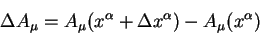 \begin{displaymath}
\Delta A_{\mu}= A_{\mu}(x^{\alpha} +\Delta x^{\alpha}) - A_{\mu}(x^{\alpha})
\end{displaymath}