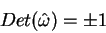 \begin{displaymath}
Det(\hat \omega)= \pm 1
\end{displaymath}
