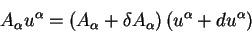 \begin{displaymath}
A_{\alpha} u^{\alpha} =\left(A_{\alpha} +\delta A_{\alpha}\right)
\left(u^{\alpha} + d u^{\alpha}\right)
\end{displaymath}