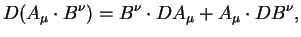 $\displaystyle D (A_{\mu} \cdot B^{\nu}) =B^{\nu} \cdot D A_{\mu} +A_{\mu} \cdot
D B^{\nu},$