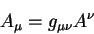 \begin{displaymath}
A_{\mu}= g_{\mu \nu} A^{\nu}
\end{displaymath}
