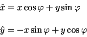 \begin{displaymath}
\begin{array}{l}
\hat x = x \cos \varphi + y \sin \varphi \\
\qquad \\
\hat y = -x \sin \varphi + y \cos \varphi
\end{array}\end{displaymath}