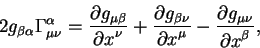 \begin{displaymath}
2g_{\beta \alpha} \Gamma^{\alpha}_{\mu \nu}= {\displaystyle\...
...yle\partial g_{\mu \nu}\over\displaystyle\partial x^{\beta}} ,
\end{displaymath}