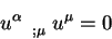 \begin{displaymath}
u^{\alpha}_{\quad ; \mu} \; u^{\mu} =0
\end{displaymath}