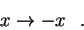 \begin{displaymath}
x \rightarrow -x \hskip0.3cm .
\end{displaymath}