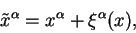 \begin{displaymath}
\tilde x^{\alpha} = x^{\alpha} + \xi^{\alpha} (x),
\end{displaymath}