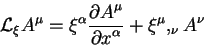 \begin{displaymath}
{\cal L}_{\xi} A^{\mu} = \xi^{\alpha} {\displaystyle\partial...
...r\displaystyle\partial x^{\alpha}} + \xi^{\mu},_{\nu} A^{\nu}
\end{displaymath}