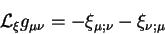 \begin{displaymath}
{\cal L}_{\xi} g_{\mu \nu} =- \xi_{\mu ; \nu} - \xi_{\nu ; \mu}
\end{displaymath}