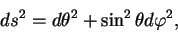 \begin{displaymath}
ds^2=d\theta^2 +\sin^2\theta d\varphi^2,
\end{displaymath}
