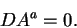 \begin{displaymath}
D A^{a} =0.
\end{displaymath}