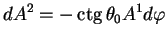 $\displaystyle d A^2 = -\ctg \theta_0 A^1 d \varphi$