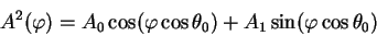 \begin{displaymath}
A^2 (\varphi) = A_0 \cos (\varphi \cos \theta_0) + A_1 \sin( \varphi \cos
\theta_0)
\end{displaymath}