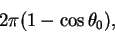 \begin{displaymath}
2\pi (1 - \cos \theta_0),
\end{displaymath}