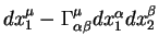 $d x^{\mu}_1 - \Gamma^{\mu}_{\alpha \beta} d x^{\alpha}_1
d x^{\beta}_2$