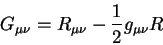 \begin{displaymath}
G_{\mu \nu} = R_{\mu \nu} - {\displaystyle 1\over\displaystyle 2} g_{\mu \nu} R
\end{displaymath}