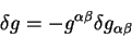 \begin{displaymath}
\delta g= -g^{\alpha \beta} \delta g_{\alpha \beta }
\end{displaymath}