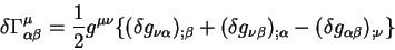 \begin{displaymath}
\delta \Gamma^{\mu}_{\alpha \beta}= {1 \over 2} g^{\mu \nu} ...
...beta})_{; \alpha} -
(\delta g_{\alpha \beta})_{; \nu}
\rbrace
\end{displaymath}