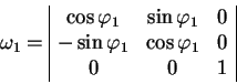 begin{displaymath}
omega_1=
begin{array}{vert cccvert}
cos varphi_1 & si...
...
-sin varphi_1 & cos varphi_1 & 0
0 & 0 & 1
end{array}end{displaymath}