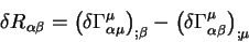 \begin{displaymath}
\delta R_{\alpha \beta} = \left( \delta \Gamma^{\mu}_{\alpha...
...} - \left( \delta \Gamma^{\mu}_{\alpha \beta}
\right)_{; \mu}
\end{displaymath}