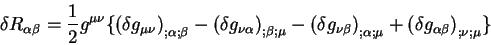 \begin{displaymath}
\delta R_{\alpha \beta} = {1 \over 2} g^{\mu \nu}\lbrace
\l...
...+
\left( \delta g_{\alpha \beta} \right)_{;\nu ;\mu}
\rbrace
\end{displaymath}