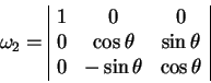 begin{displaymath}
omega_2=
begin{array}{vert cccvert}
1 & 0 & 0
0 & ...
... & sin theta
0 & -sin theta & cos theta
end{array}end{displaymath}