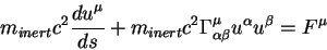 \begin{displaymath}
m_{inert}c^2{\displaystyle d u^{\mu}\over\displaystyle ds} +...
...c^2 \Gamma^{\mu}_{\alpha
\beta} u^{\alpha} u^{\beta}=F^{\mu}
\end{displaymath}