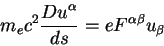 \begin{displaymath}
m_e c^2 {\displaystyle D u^{\alpha}\over\displaystyle ds}=e F^{\alpha \beta} u_{\beta}
\end{displaymath}