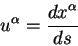 \begin{displaymath}
u^{\alpha}={\displaystyle d x^{\alpha}\over\displaystyle d s}
\end{displaymath}