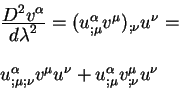 \begin{displaymath}
\begin{array}{l}
{\displaystyle D^2 v^{\alpha}\over\displays...
...u^{\nu} + u^{\alpha}_{;\mu}v^{\mu}_{; \nu}
u^{\nu}
\end{array}\end{displaymath}
