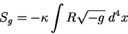 \begin{displaymath}
S_g= - \kappa \int R \sqrt{-g} \; d^4 x
\end{displaymath}