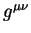 $g^{\mu \nu}$