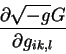 \begin{displaymath}
{\displaystyle\partial \sqrt{-g} G\over\displaystyle\partial g_{ik,l}}
\end{displaymath}
