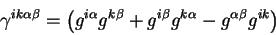 \begin{displaymath}
\gamma^{ik \alpha \beta} =\left(
g^{i \alpha} g^{k \beta} + g^{i \beta} g^{k \alpha} - g^{\alpha \beta}
g^{ik}
\right)
\end{displaymath}