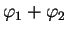 $\varphi_1 +\varphi_2$