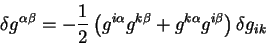 \begin{displaymath}
\delta g^{\alpha \beta} = -{1 \over 2}
\left( g^{i \alpha} g^{k \beta} +g^{k \alpha} g^{i \beta} \right) \delta
g_{i k}
\end{displaymath}