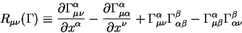 \begin{displaymath}
R_{\mu \nu}(\Gamma) \equiv {\displaystyle\partial \Gamma^{\a...
...ta} - \Gamma^{\alpha}_{\mu \beta}
\Gamma^{\beta}_{\alpha \nu}
\end{displaymath}